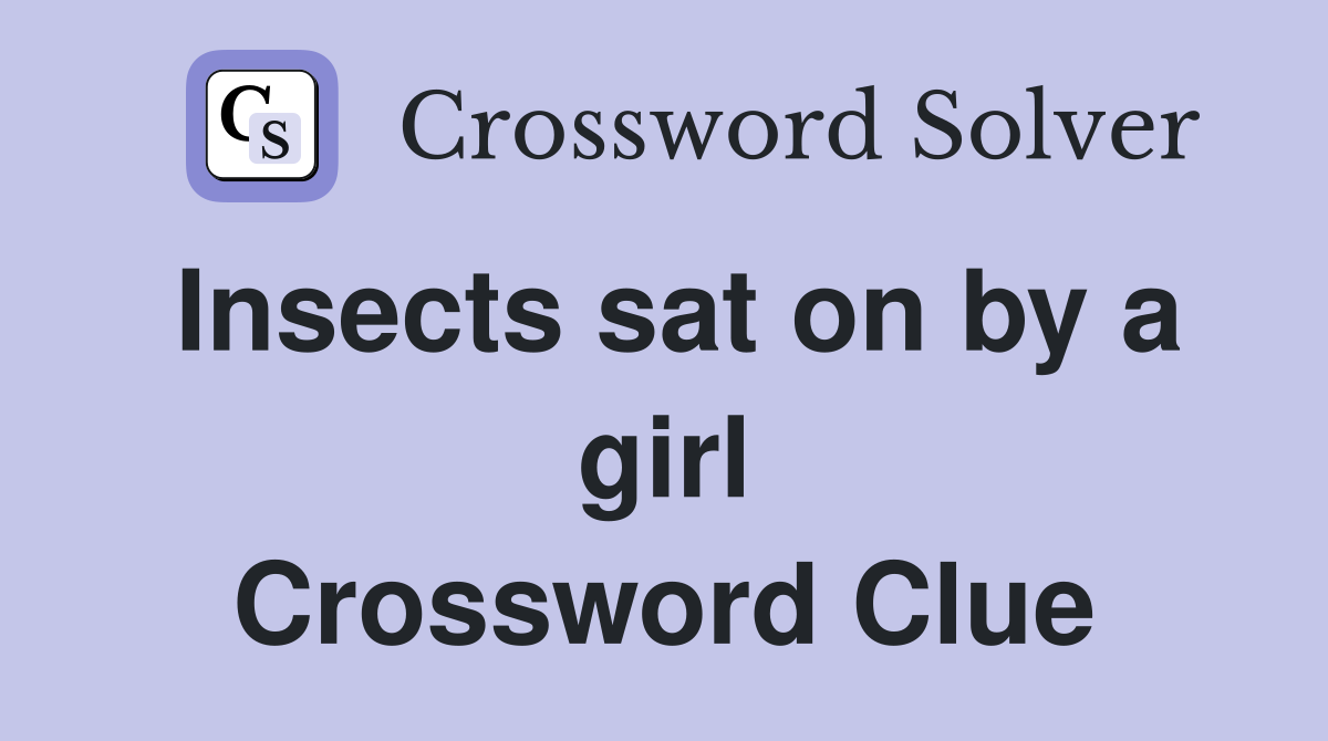 Insects sat on by a girl Crossword Clue