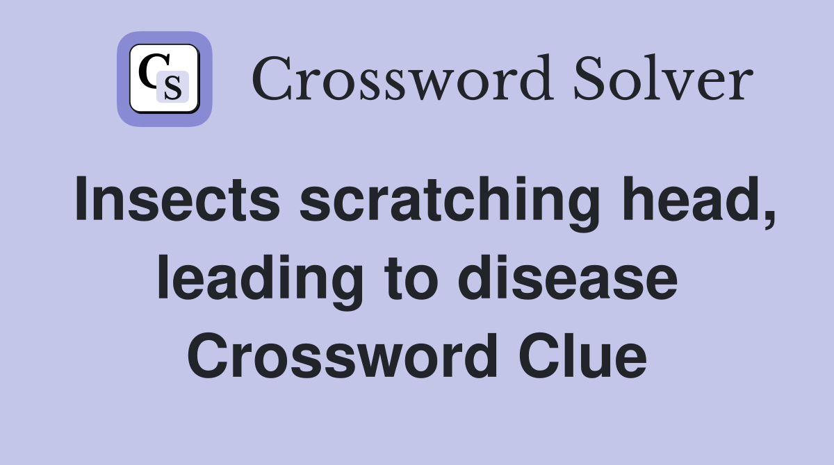 Insects scratching head, leading to disease Crossword Clue