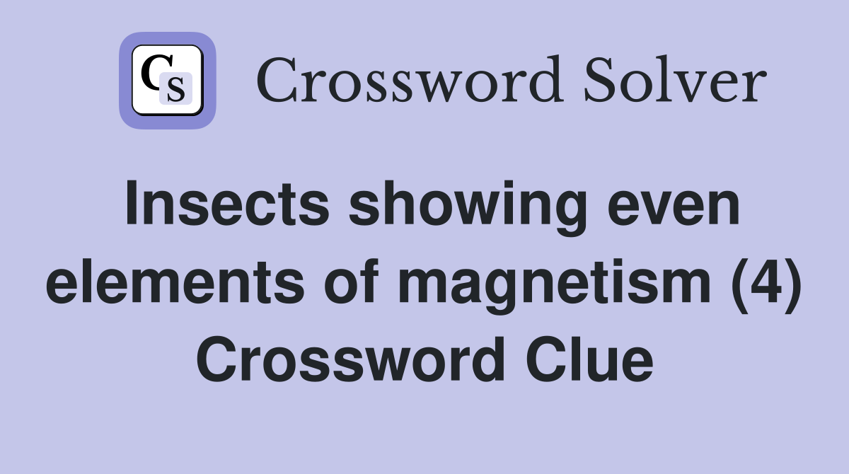 Insects showing even elements of magnetism (4) Crossword Clue