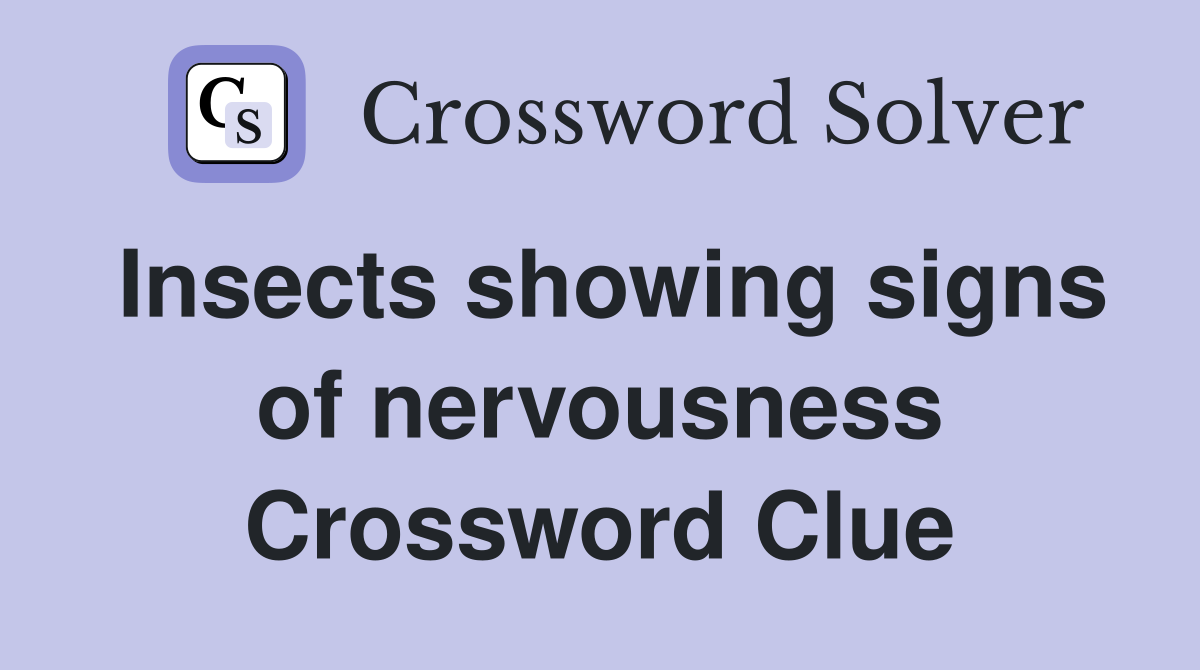 Insects showing signs of nervousness Crossword Clue