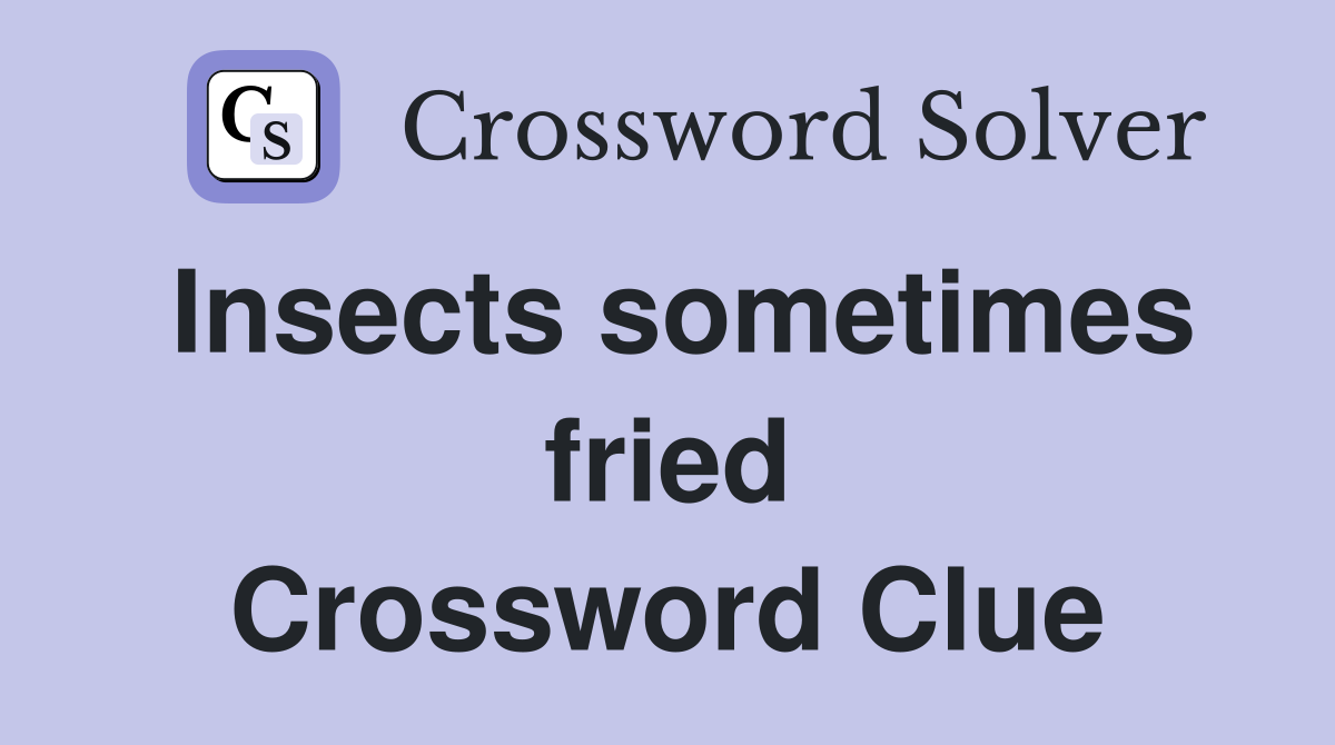 Insects sometimes fried Crossword Clue