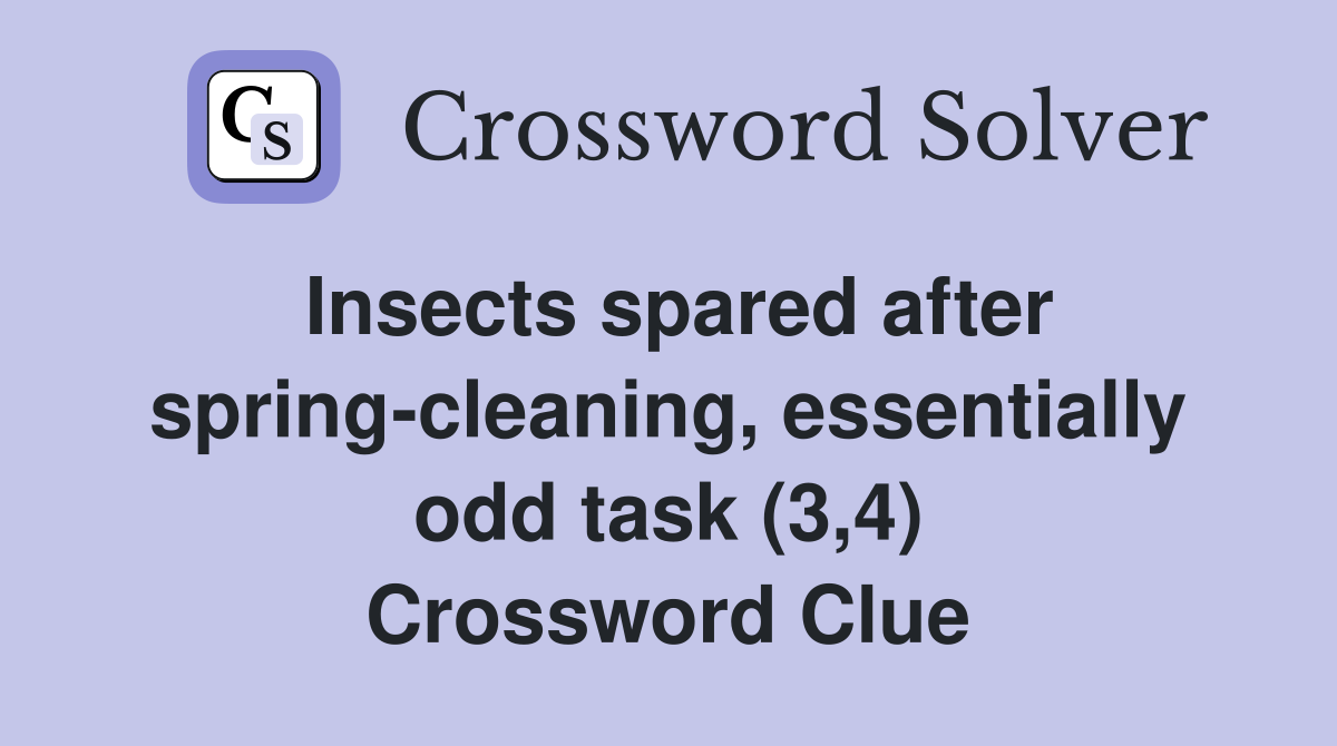 Insects spared after spring-cleaning, essentially odd task (3,4) Crossword Clue
