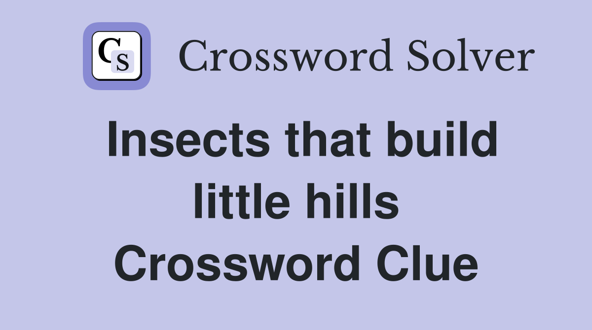 Insects that build little hills Crossword Clue