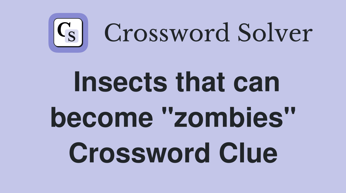 Insects that can become "zombies" Crossword Clue