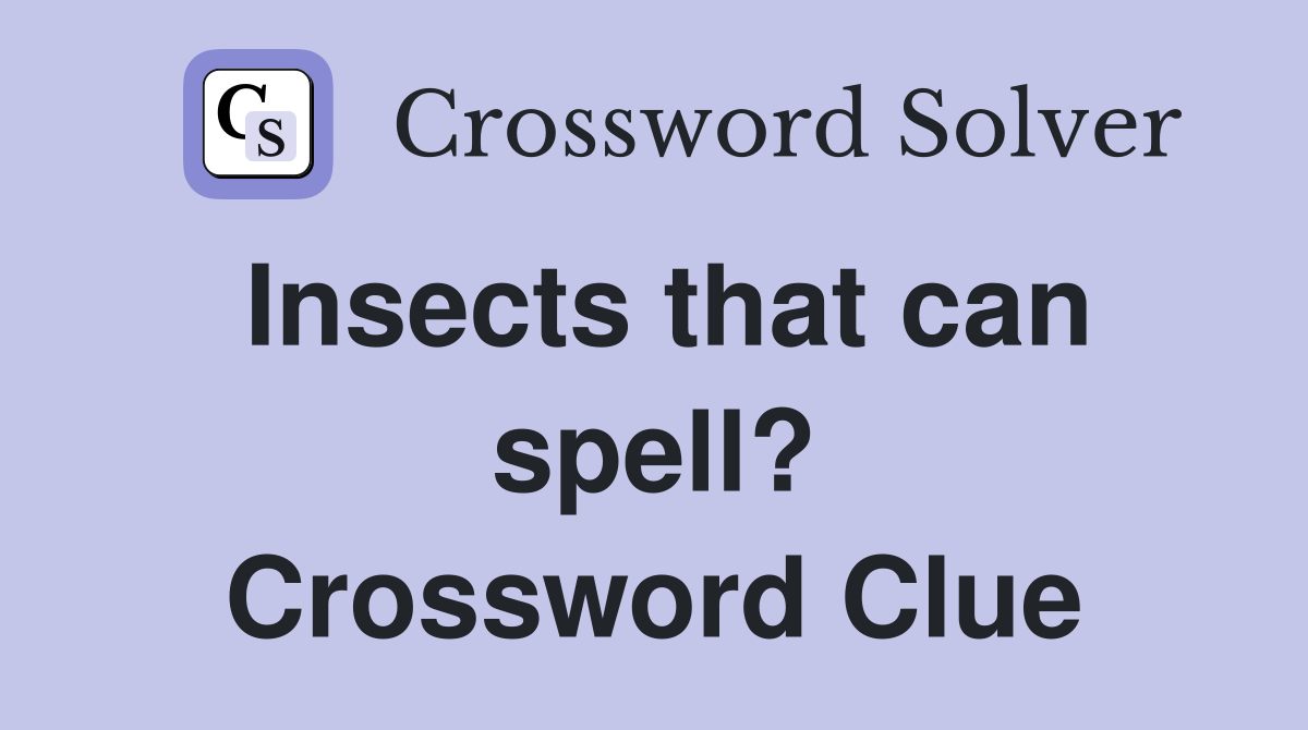 Insects that can spell? Crossword Clue