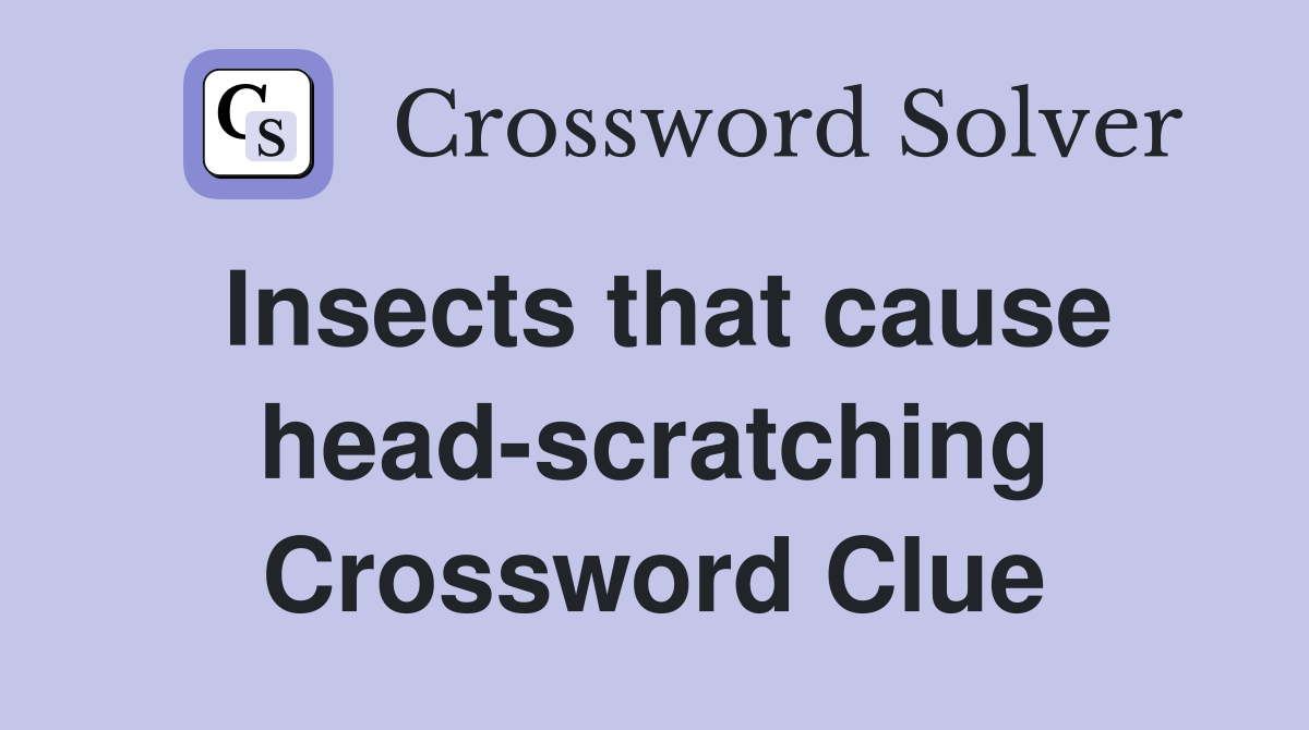 Insects that cause head-scratching Crossword Clue