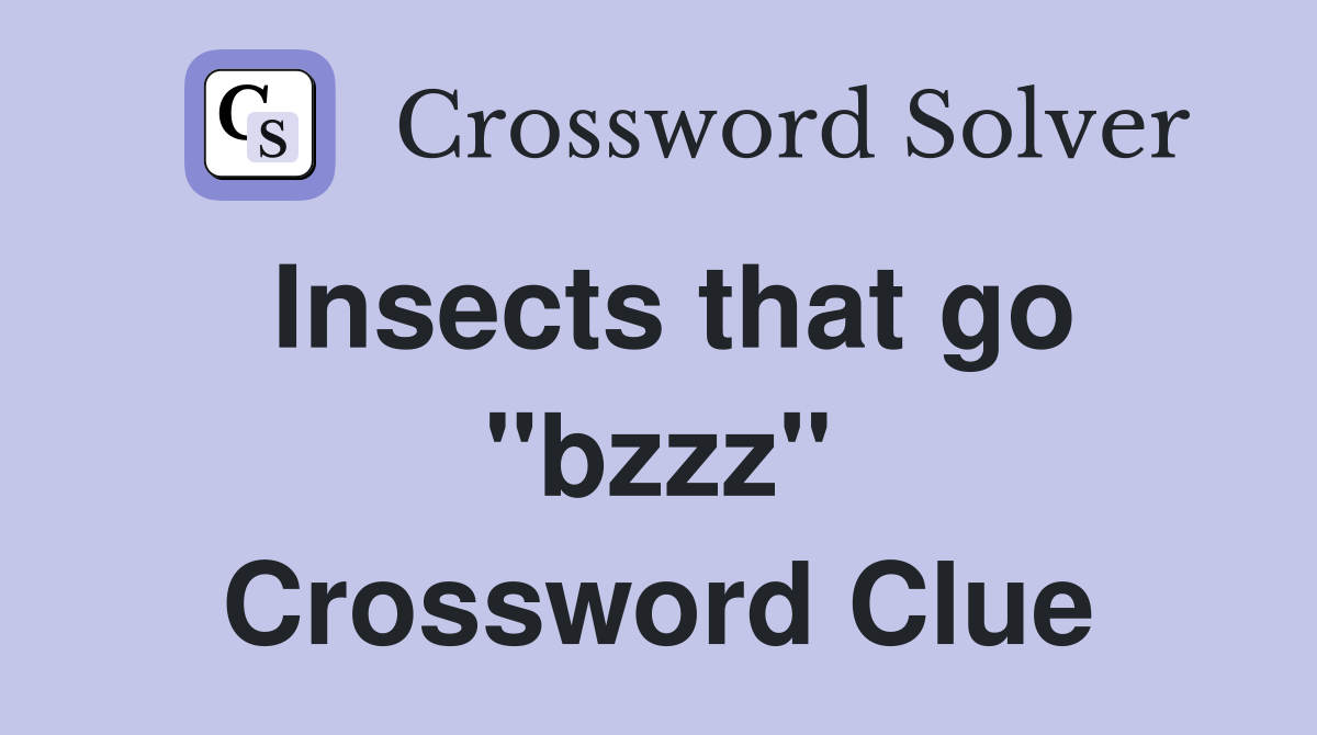 Insects that go "bzzz" Crossword Clue