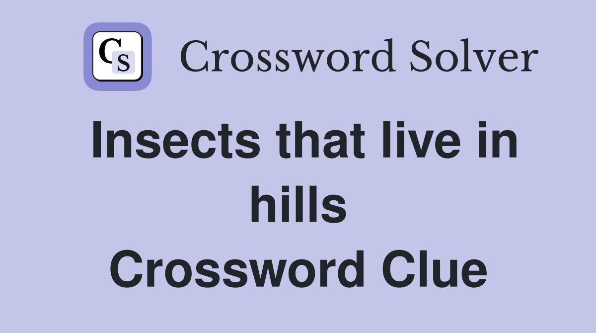 Insects that live in hills Crossword Clue