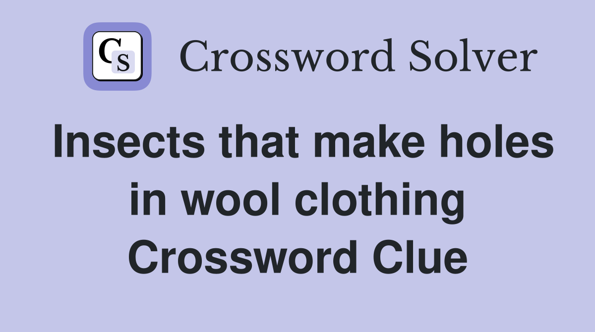 Insects that make holes in wool clothing Crossword Clue
