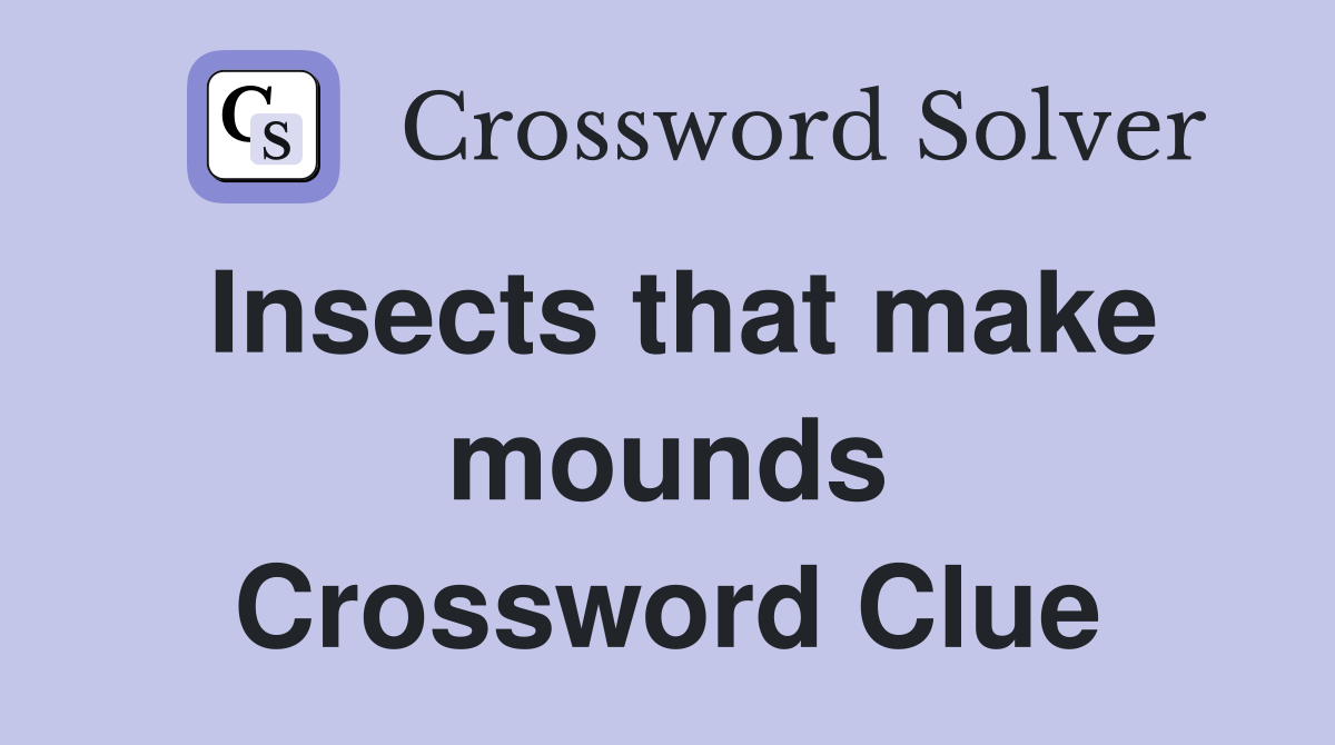 Insects that make mounds Crossword Clue