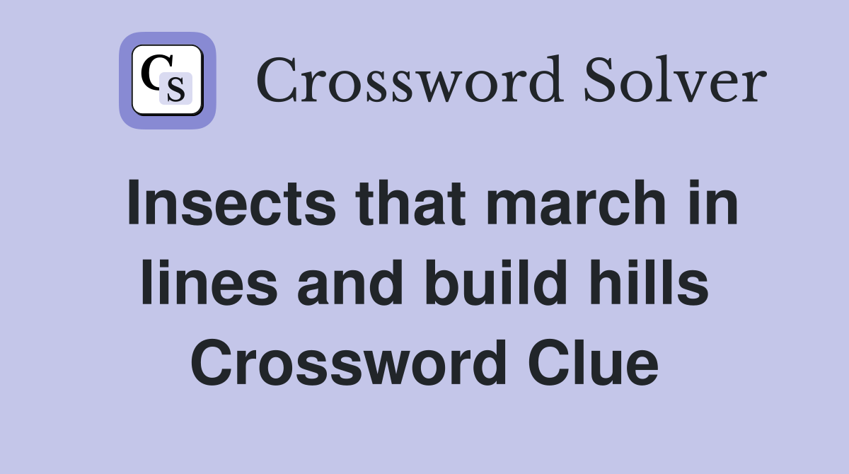 Insects that march in lines and build hills Crossword Clue