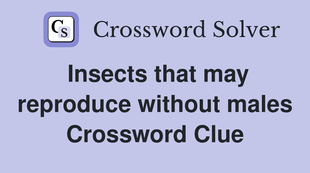 Insects that may reproduce without males Crossword Clue