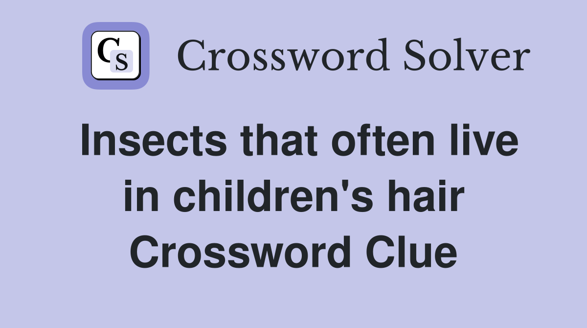 Insects that often live in children's hair Crossword Clue