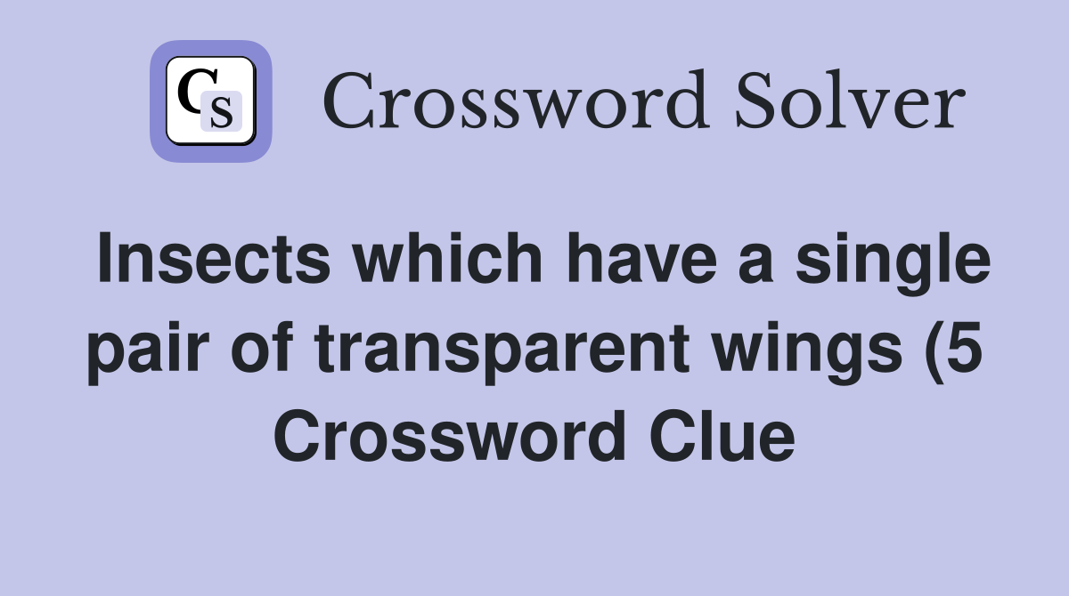 Insects which have a single pair of transparent wings (5) Crossword Insects which have a single pair of transparent wings (5) Crossword