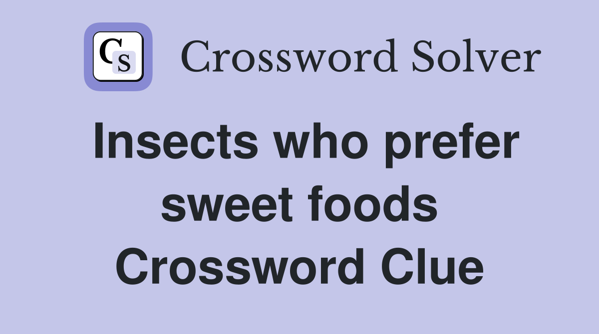 Insects who prefer sweet foods Crossword Clue