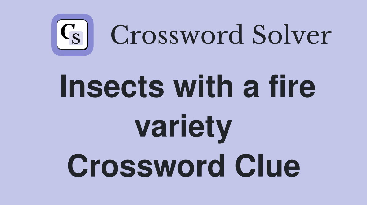 Insects with a fire variety Crossword Clue