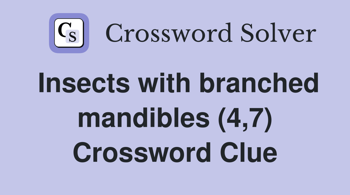 Insects with branched mandibles (4,7) Crossword Clue