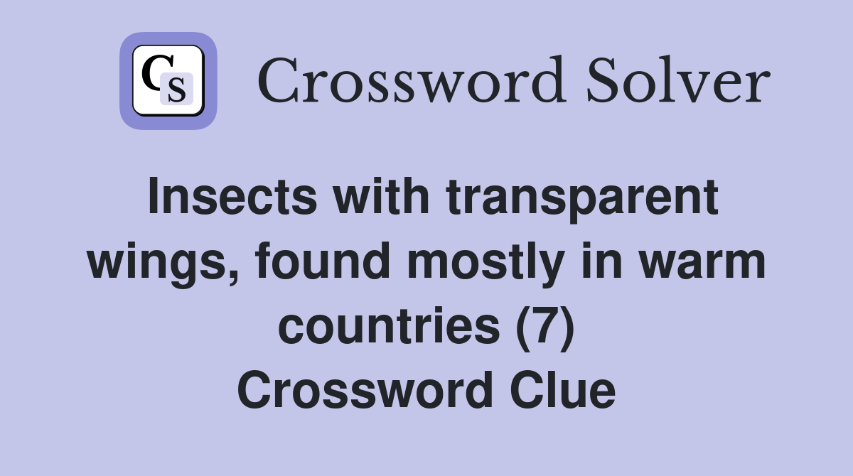 Insects with transparent wings, found mostly in warm countries (7) Crossword Clue