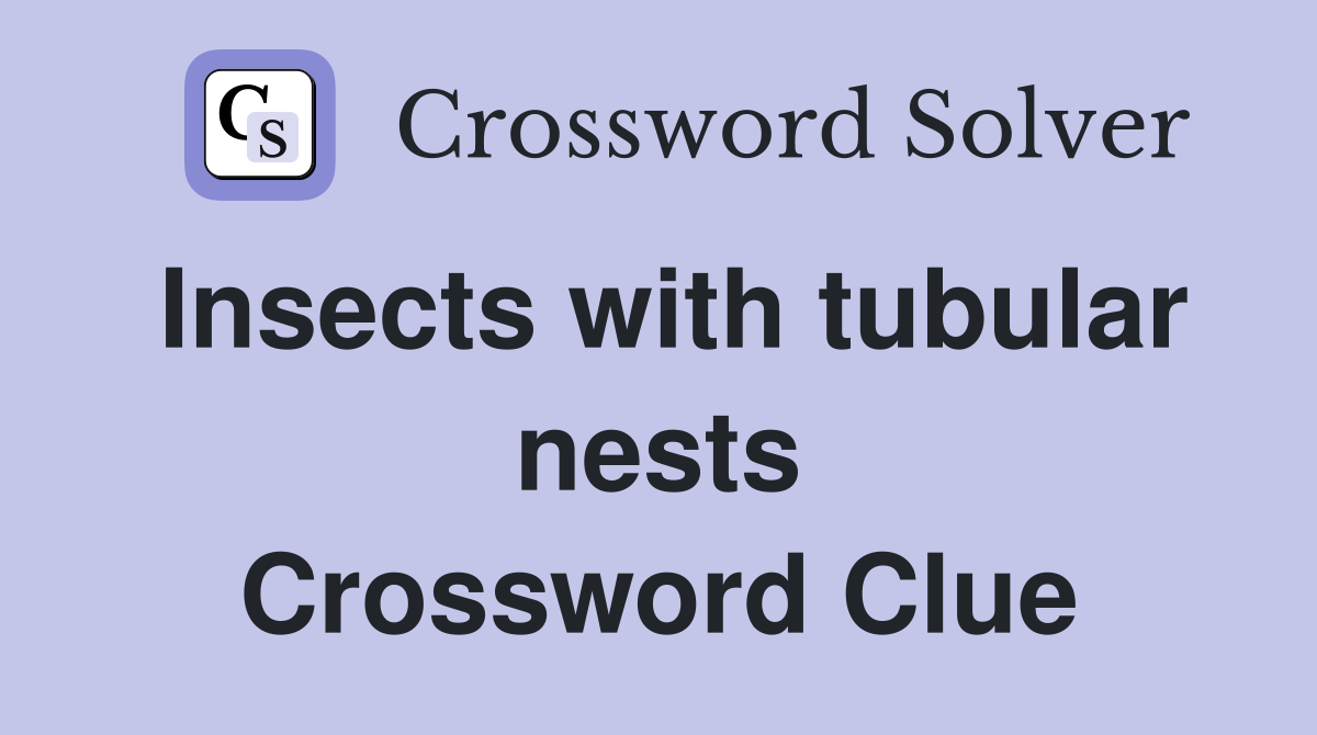 Insects with tubular nests Crossword Clue
