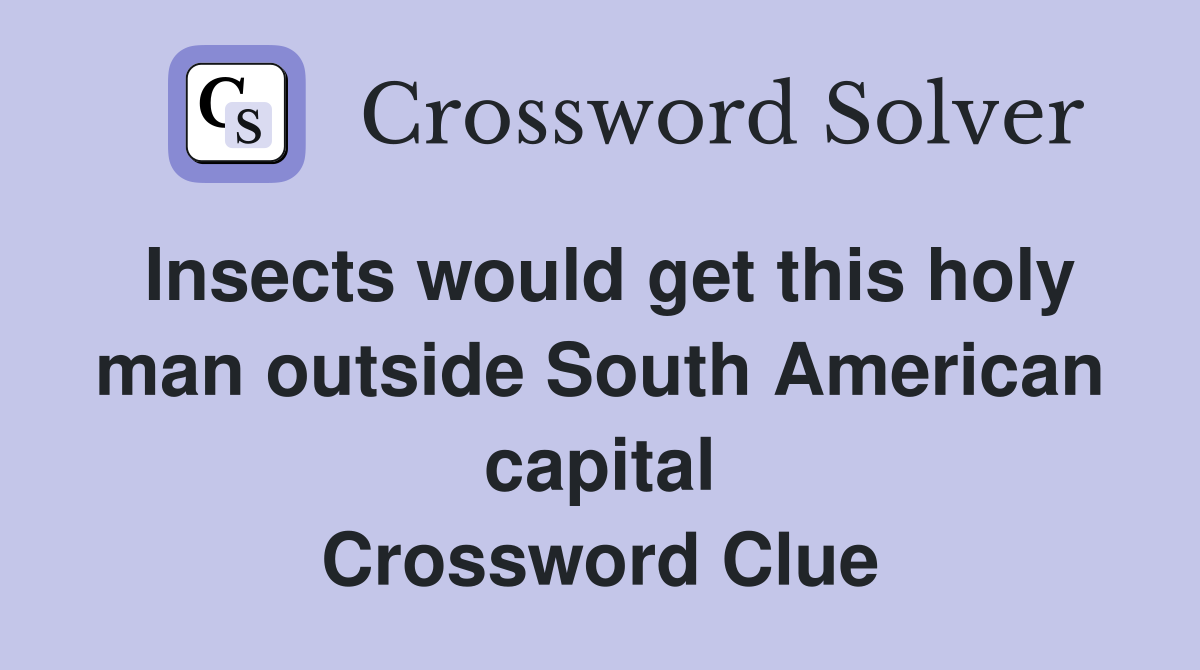 Insects would get this holy man outside South American capital Crossword Clue