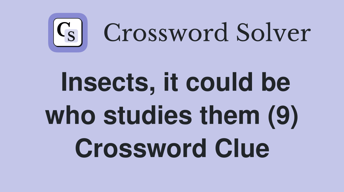 Insects, it could be who studies them (9) Crossword Clue