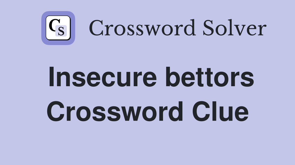 Insecure bettors Crossword Clue