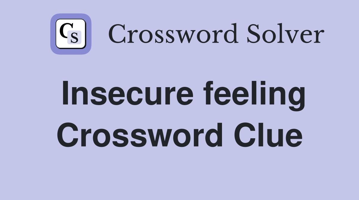 Insecure feeling Crossword Clue