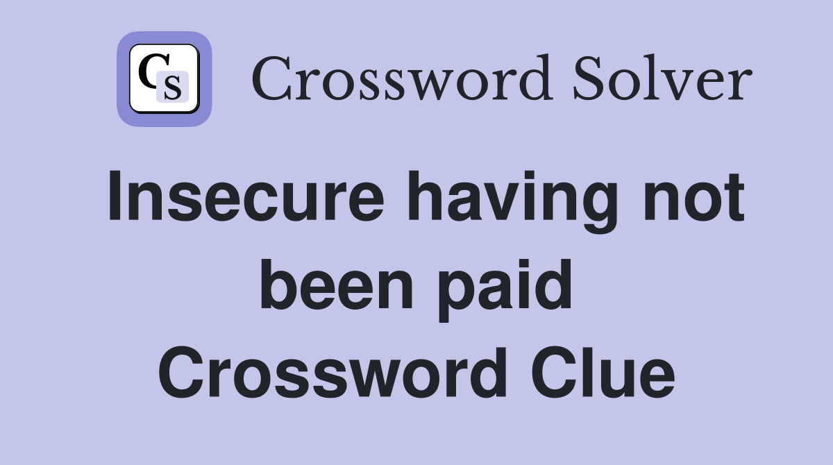 Insecure having not been paid Crossword Clue