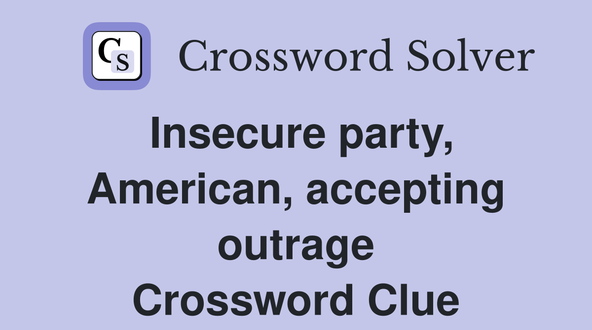 Insecure party, American, accepting outrage Crossword Clue