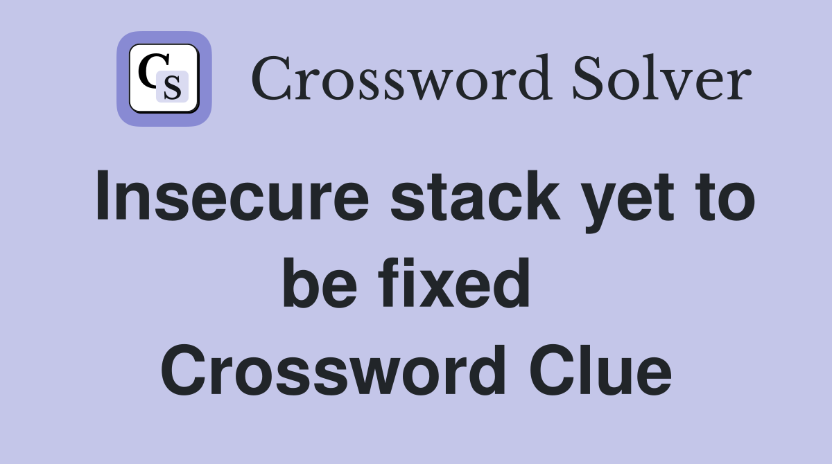 Insecure stack yet to be fixed  Crossword Clue