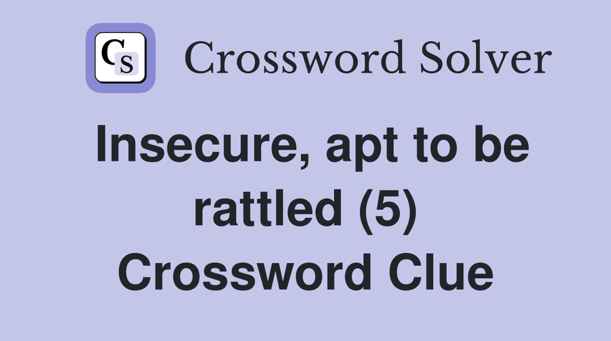 Insecure, apt to be rattled (5) Crossword Clue