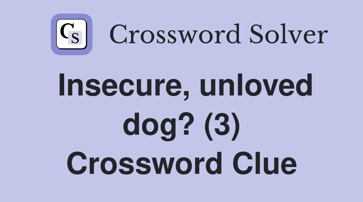Insecure, unloved dog? (3) Crossword Clue