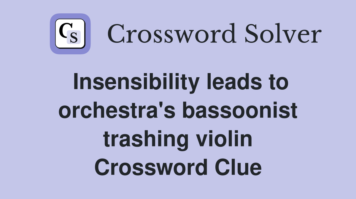 Insensibility leads to orchestra's bassoonist trashing violin Crossword Clue