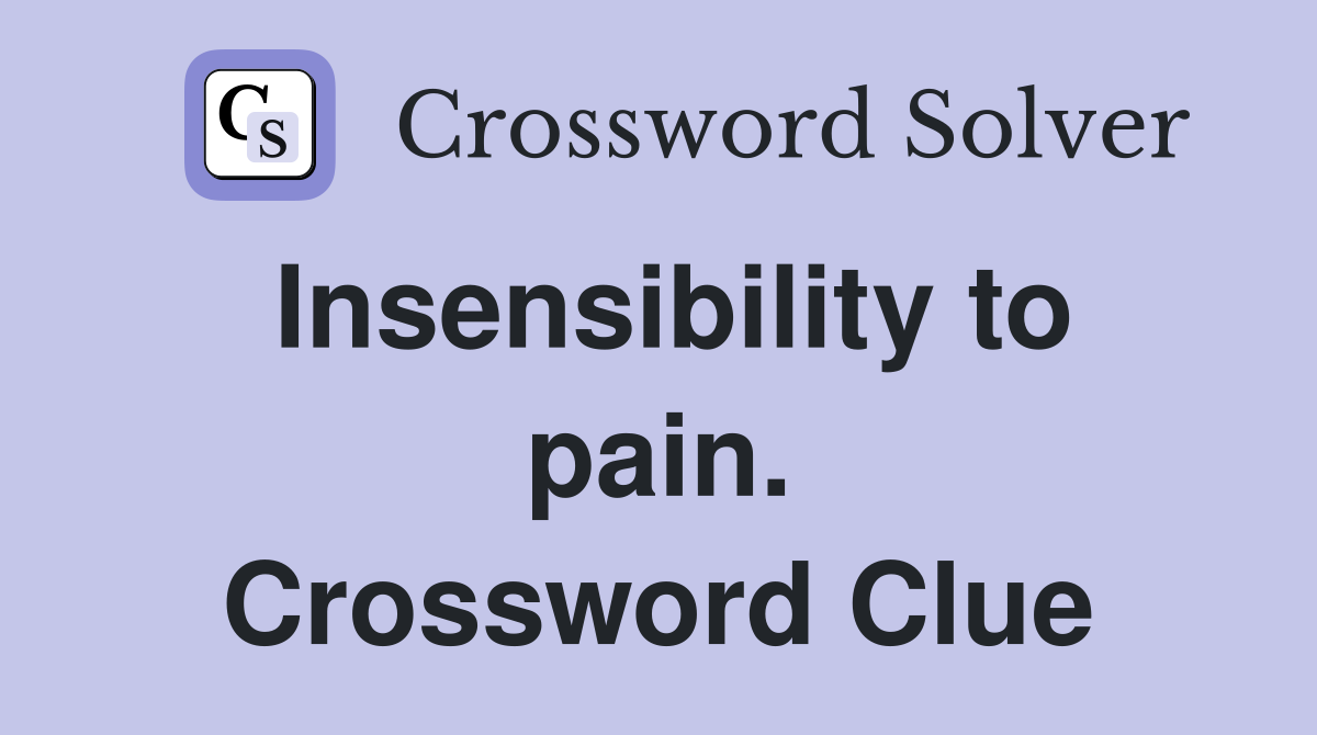 Insensibility to pain. Crossword Clue