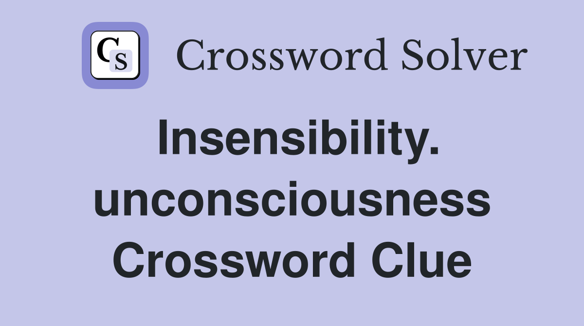 Insensibility. unconsciousness Crossword Clue