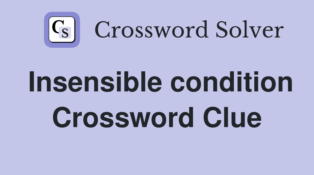 Insensible condition Crossword Clue