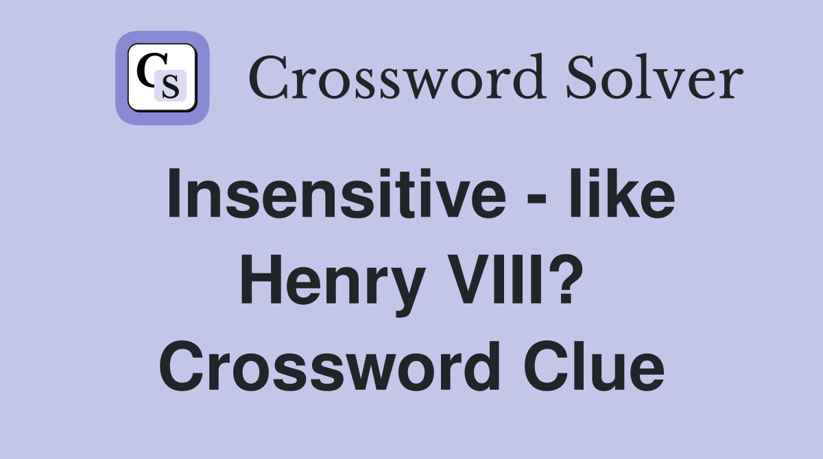 Insensitive - like Henry VIII? Crossword Clue