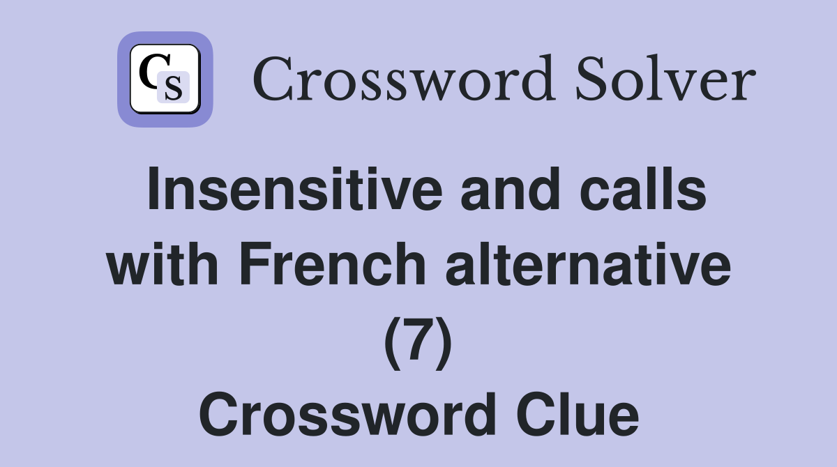 Insensitive and calls with French alternative (7) Crossword Clue