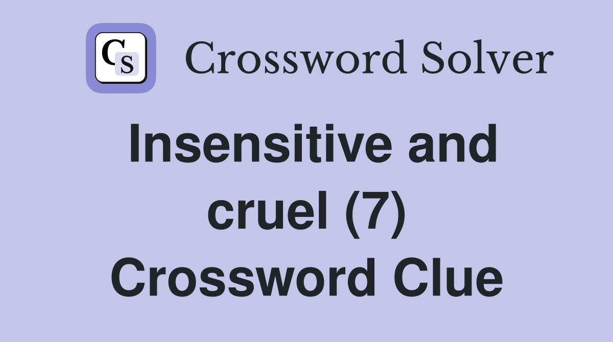 Insensitive and cruel (7) Crossword Clue