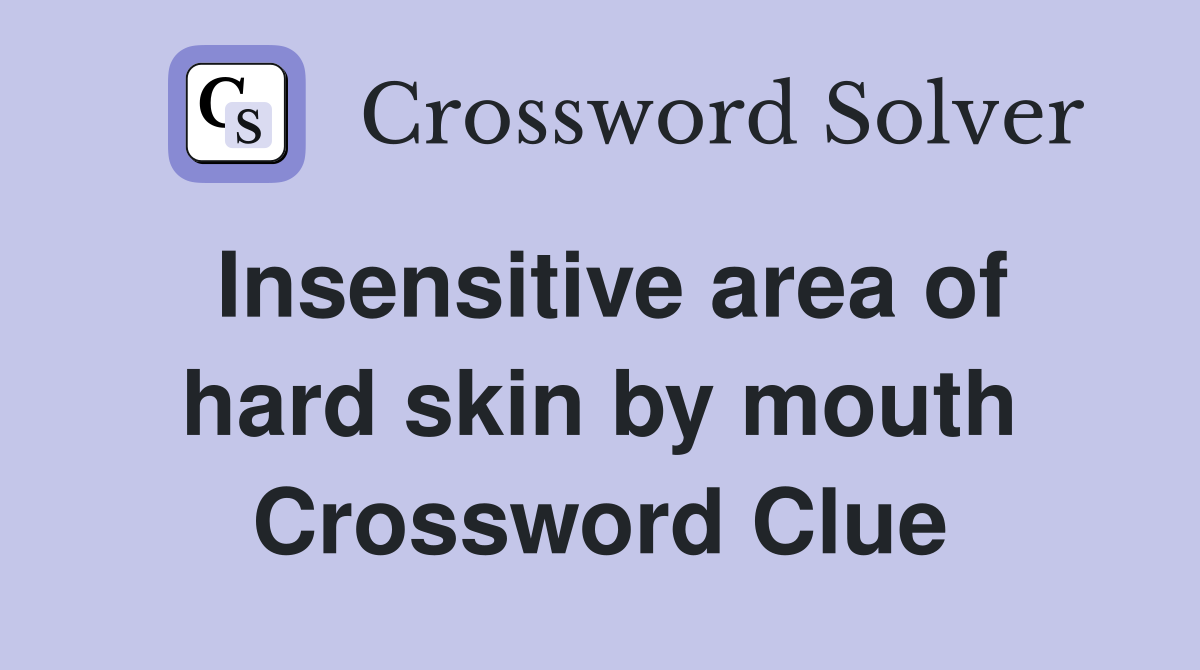 Insensitive area of hard skin by mouth Crossword Clue
