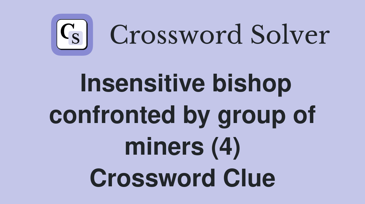 Insensitive bishop confronted by group of miners (4) Crossword Clue