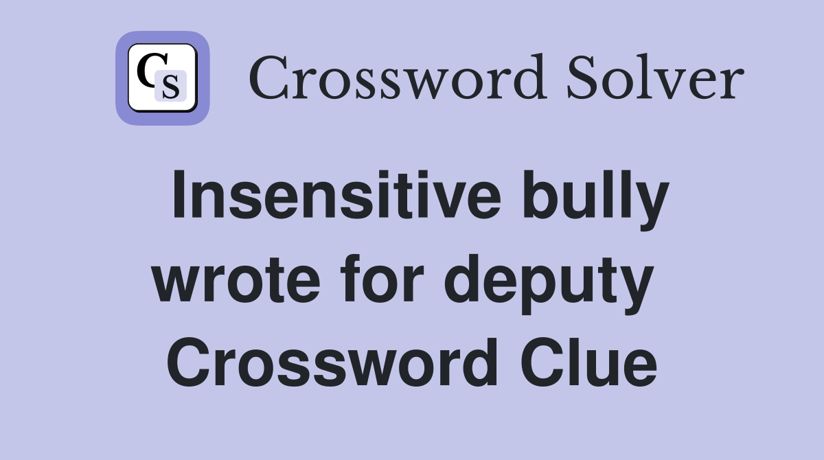 Insensitive bully wrote for deputy  Crossword Clue