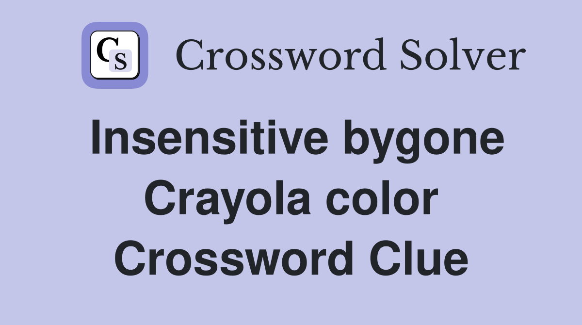 Insensitive bygone Crayola color Crossword Clue