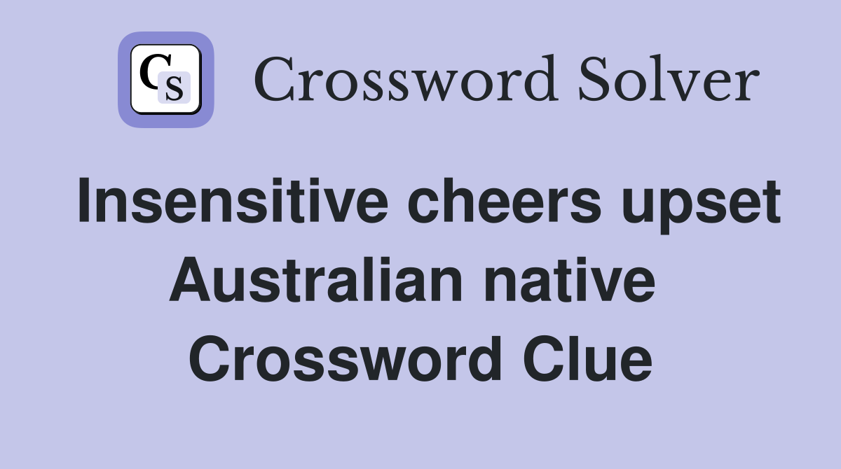 Insensitive cheers upset Australian native  Crossword Clue