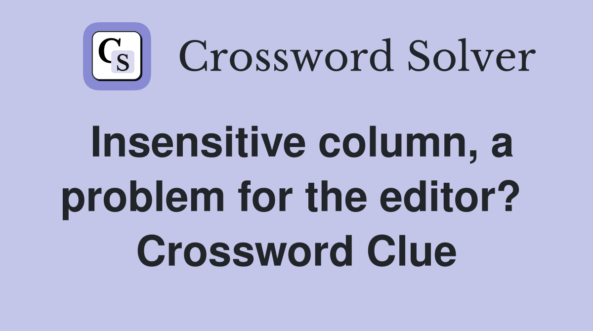 Insensitive column, a problem for the editor?  Crossword Clue