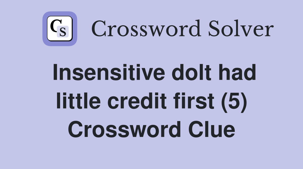 Insensitive dolt had little credit first (5) Crossword Clue