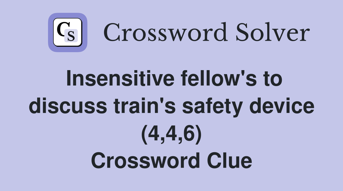 Insensitive fellow's to discuss train's safety device (4,4,6) Crossword Clue