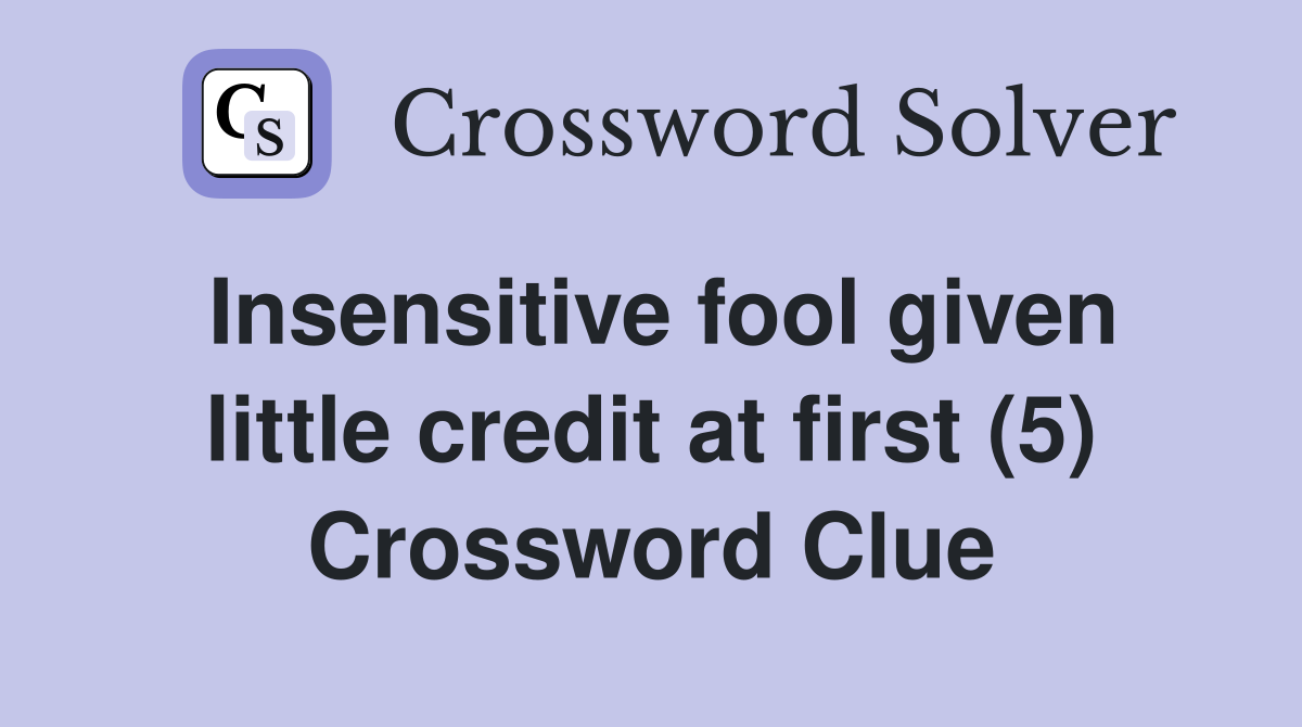 Insensitive fool given little credit at first (5) Crossword Clue