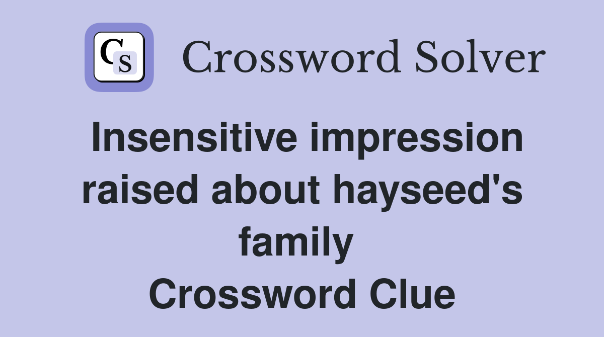 Insensitive impression raised about hayseed's family  Crossword Clue