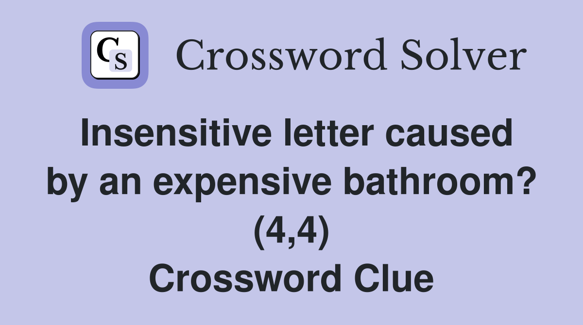 Insensitive letter caused by an expensive bathroom? (4,4) Crossword Clue